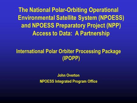 The National Polar-Orbiting Operational Environmental Satellite System (NPOESS) and NPOESS Preparatory Project (NPP) Access to Data: A Partnership International.