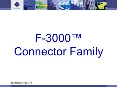 © DIAMOND SA / 03-01 / 1 F-3000™ Connector Family.
