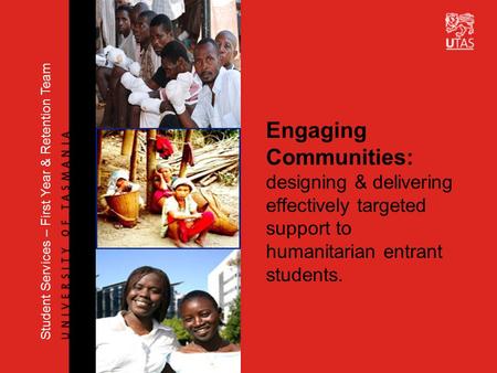 Engaging Communities: designing & delivering effectively targeted support to humanitarian entrant students. Student Services – First Year & Retention Team.