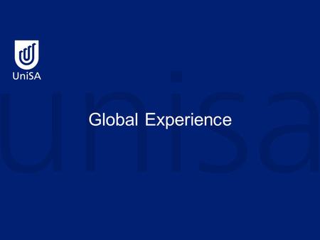 Global Experience. What is Global Experience? A program to help UniSA students develop more skills, more experience, more knowledge and build more networks.