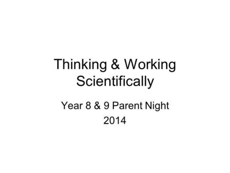 Thinking & Working Scientifically Year 8 & 9 Parent Night 2014.