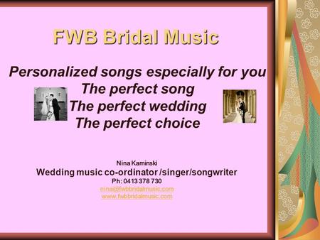 FWB Bridal Music Personalized songs especially for you The perfect song The perfect wedding The perfect choice Nina Kaminski Wedding music co-ordinator.