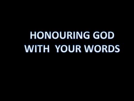 HONOURING GOD WITH YOUR WORDS.