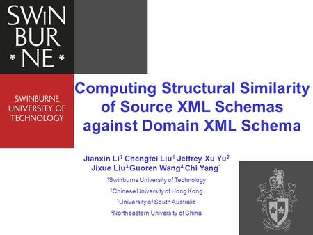 Computing Structural Similarity of Source XML Schemas against Domain XML Schema Jianxin Li 1 Chengfei Liu 1 Jeffrey Xu Yu 2 Jixue Liu 3 Guoren Wang 4 Chi.