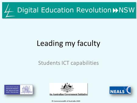 Leading my faculty Students ICT capabilities © Commonwealth of Australia 2009.