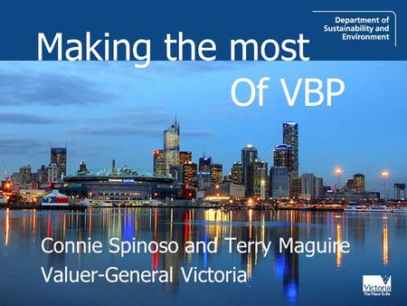 Of VBP Making the most Connie Spinoso and Terry Maguire Valuer-General Victoria.