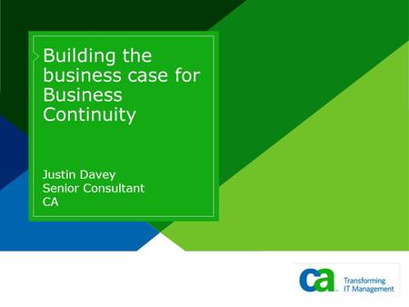 Building the business case for Business Continuity Justin Davey Senior Consultant CA.