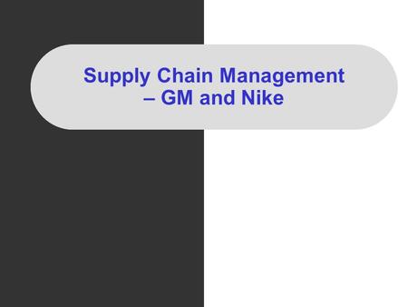 Supply Chain Management – GM and Nike. Policy Governing Gifts, Entertainment and Gratuities from Suppliers No employee should accept any favours In countries.