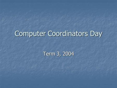 Computer Coordinators Day Term 3, 2004. Website All notes / downloads / ppt are online at: All notes / downloads / ppt are online at: