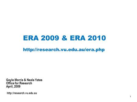 1 ERA 2009 & ERA 2010  Gayle Morris & Neale Yates Office for Research April, 2009