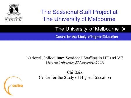 The University of Melbourne > Centre for the Study of Higher Education The Sessional Staff Project at The University of Melbourne National Colloquium: