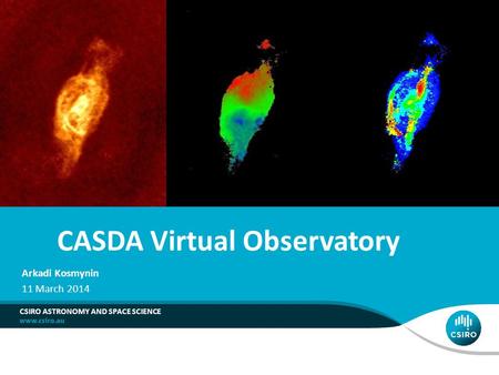 CASDA Virtual Observatory CSIRO ASTRONOMY AND SPACE SCIENCE Arkadi Kosmynin 11 March 2014.