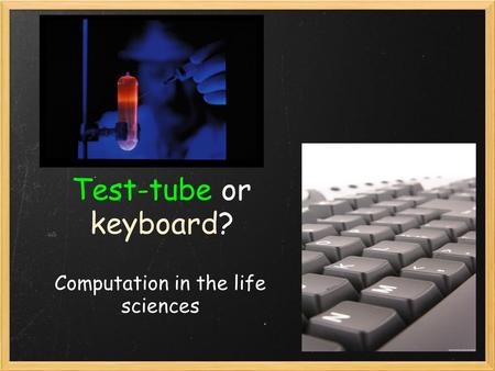 Test-tube or keyboard? Computation in the life sciences.