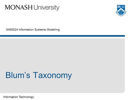 Information Technology IMS5024 Information Systems Modelling Blum’s Taxonomy.
