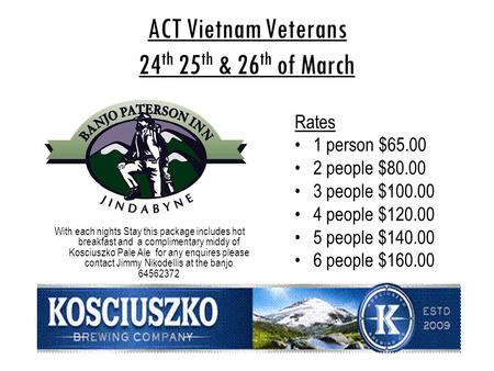 ACT Vietnam Veterans 24 th 25 th & 26 th of March With each nights Stay this package includes hot breakfast and a complimentary middy of Kosciuszko Pale.