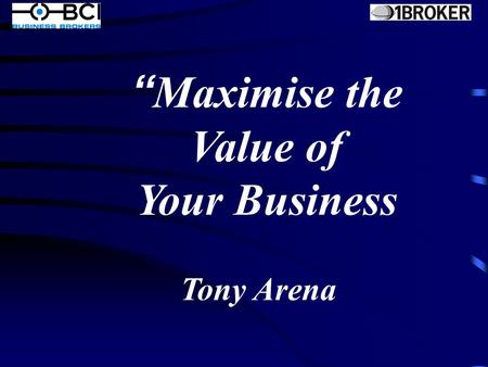 “ Maximise the Value of Your Business Tony Arena.