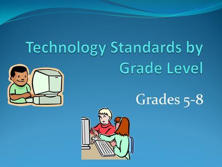 Grades 5-8. 5-8 Standards: A2,10,B9 – Grade 5 Operating System Name files appropriately Network Resources Save files to the U drive and Work folder Open.