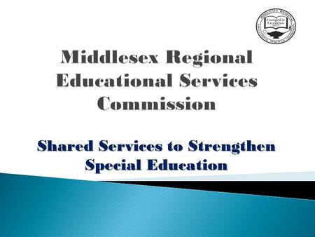 Shared Services to Strengthen Special Education.  Introductions  Middlesex Regional Educational Services Commission  Founded in 1977, the Middlesex.