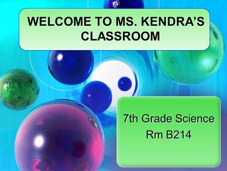 7th Grade Science Rm B214 7th Grade Science Rm B214 WELCOME TO MS. KENDRA’S CLASSROOM.