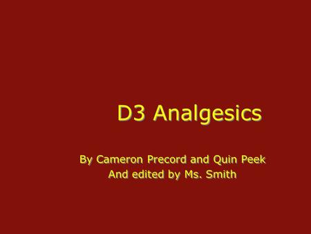 D3 Analgesics By Cameron Precord and Quin Peek And edited by Ms. Smith By Cameron Precord and Quin Peek And edited by Ms. Smith.