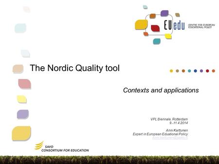 The Nordic Quality tool Contexts and applications VPL Biennale, Rotterdam 9.-11.4.2014 Anni Karttunen Expert in European Eduational Policy