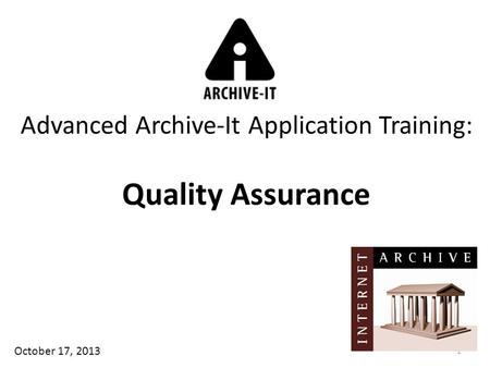 1 Advanced Archive-It Application Training: Quality Assurance October 17, 2013.