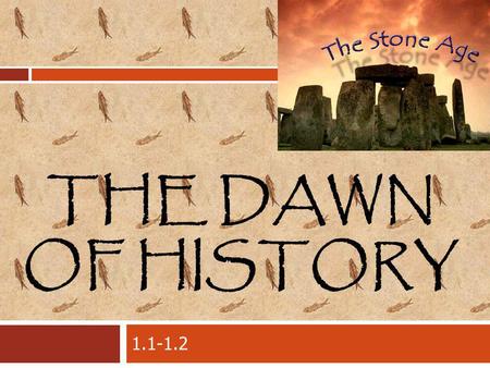 THE DAWN OF HISTORY 1.1-1.2. Who studies history?  Geography: Study of people and environment  Anthropology: study origin and development of people/societies.