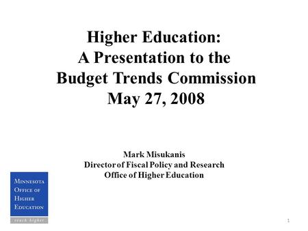Higher Education: A Presentation to the Budget Trends Commission May 27, 2008 Mark Misukanis Director of Fiscal Policy and Research Office of Higher Education.