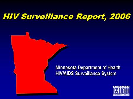HIV Surveillance Report, 2006 Minnesota Department of Health HIV/AIDS Surveillance System Minnesota Department of Health HIV/AIDS Surveillance System.