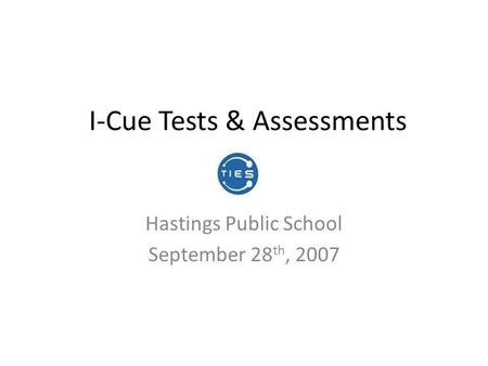 I-Cue Tests & Assessments Hastings Public School September 28 th, 2007.