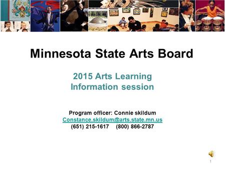 Minnesota State Arts Board 2015 Arts Learning Information session 1 Program officer: Connie skildum (651) 215-1617.