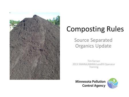 Composting Rules Source Separated Organics Update Tim Farnan 2013 SWANA/AWMA Landfill Operator Training.