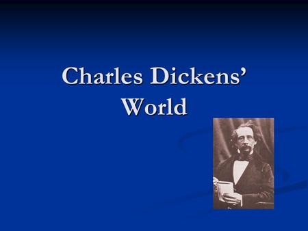 Charles Dickens’ World. Charles was born 1812 This was a particularly bad time to be alive. There were no laws about how to run businesses. This meant.
