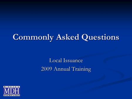 Commonly Asked Questions Local Issuance 2009 Annual Training.