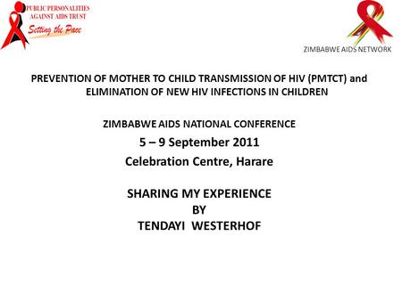 ZIMBABWE AIDS NETWORK PREVENTION OF MOTHER TO CHILD TRANSMISSION OF HIV (PMTCT) and ELIMINATION OF NEW HIV INFECTIONS IN CHILDREN ZIMBABWE AIDS NATIONAL.