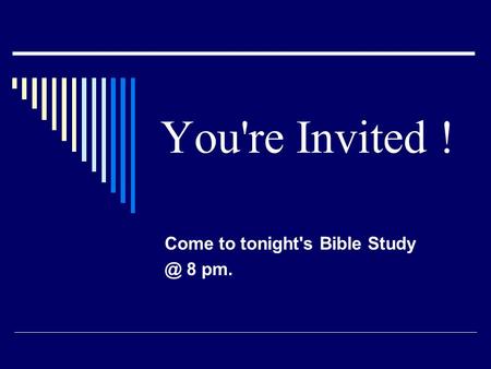 You're Invited ! Come to tonight's Bible 8 pm.