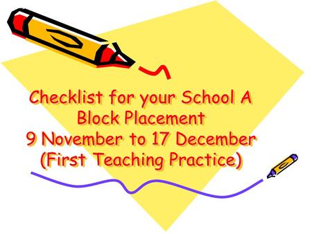 Checklist for your School A Block Placement 9 November to 17 December (First Teaching Practice)