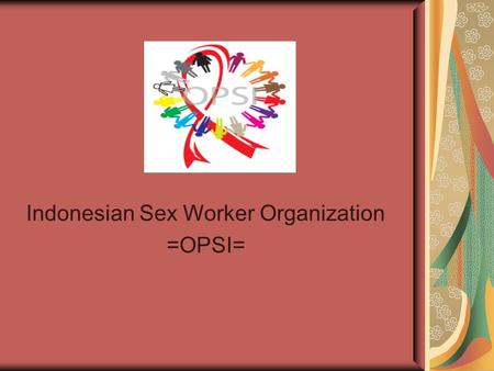 Indonesian Sex Worker Organization =OPSI=. Numerous Human Rights Violation Stigma and Discrimination towards Sex Worker High Prevalence on Sexual Transmitted.