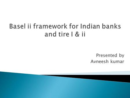 Presented by Avneesh kumar.  Basel II is the second of the Basel Accords, which are recommendations on banking laws and regulations issued by the Basel.