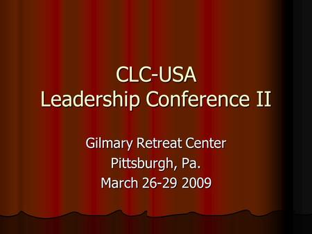 CLC-USA Leadership Conference II Gilmary Retreat Center Pittsburgh, Pa. March 26-29 2009.