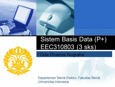 I Gde Dharma Nugraha Sistem Basis Data (P+) EEC310803 (3 sks) Departemen Teknik Elektro, Fakultas Teknik Universitas Indonesia.