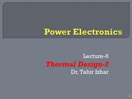 Lecture-6 Thermal Design-2 Dr. Tahir Izhar