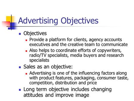 Advertising Objectives Objectives Provide a platform for clients, agency accounts executives and the creative team to communicate Also helps to coordinate.