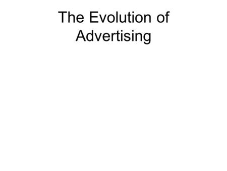 The Evolution of Advertising. I know I waste half the money I spend on advertising. The problem is, I don’t know which half.” -John Wanamaker, Department.