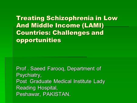 Treating Schizophrenia in Low And Middle Income (LAMI) Countries: Challenges and opportunities Treating Schizophrenia in Low And Middle Income (LAMI) Countries: