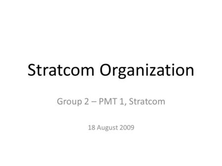 Stratcom Organization Group 2 – PMT 1, Stratcom 18 August 2009.