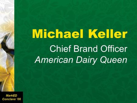 Michael Keller Chief Brand Officer American Dairy Queen MarkED Conclave ‘06.