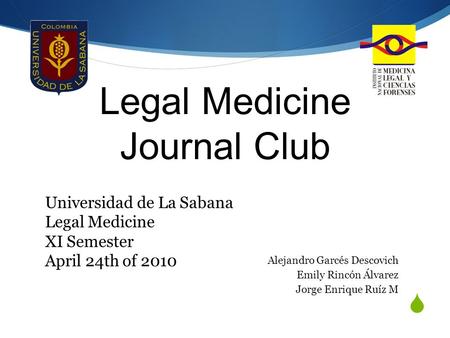  Legal Medicine Journal Club Alejandro Garcés Descovich Emily Rincón Álvarez Jorge Enrique Ruíz M Universidad de La Sabana Legal Medicine XI Semester.