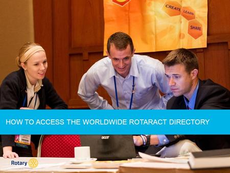 HOW TO ACCESS THE WORLDWIDE ROTARACT DIRECTORY. The Worldwide Rotaract Directory can help you build friendships, find partners for international projects,