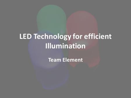 LED Technology for efficient Illumination Team Element.
